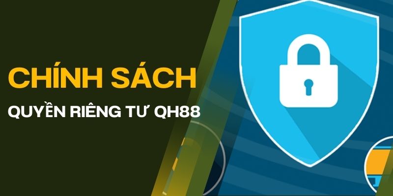 Quyền Riêng Tư QH88 Bảo Vệ Dữ Liệu Khách Hàng