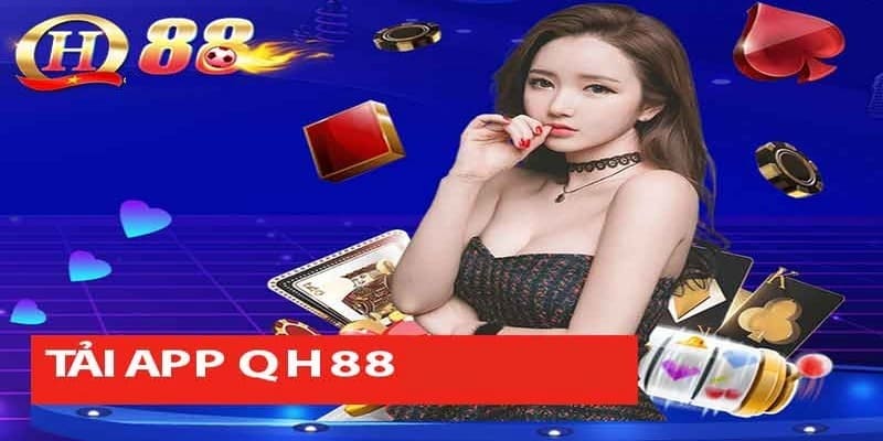 Tải app QH88 để cá cược thuận tiện hơn